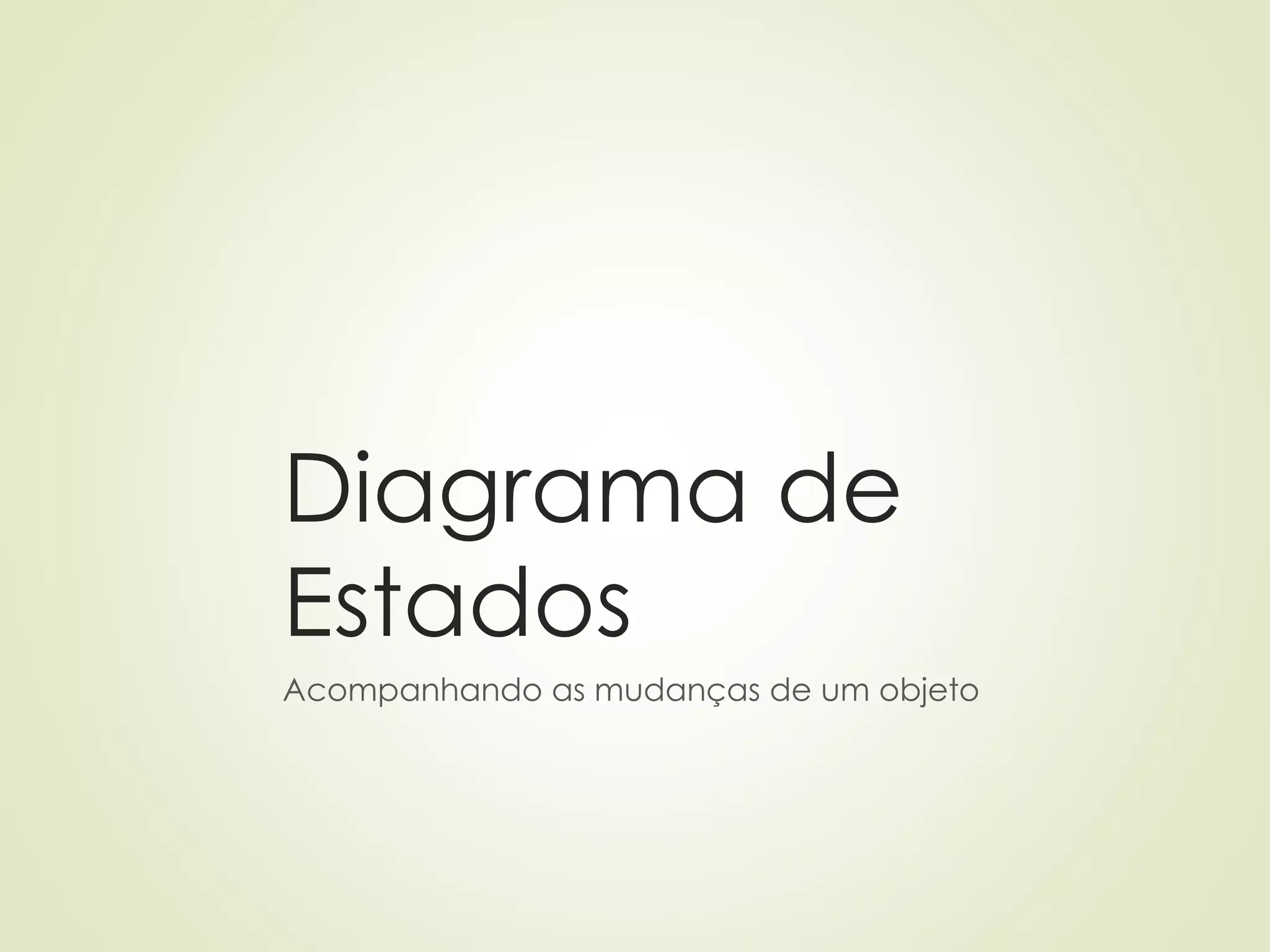 Diagrama de
Estados
Acompanhando as mudanças de um objeto
 