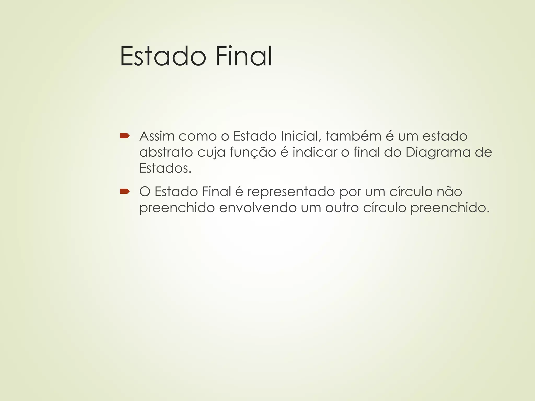 Estado Final
 Assim como o Estado Inicial, também é um estado
abstrato cuja função é indicar o final do Diagrama de
Estados.
 O Estado Final é representado por um círculo não
preenchido envolvendo um outro círculo preenchido.
 