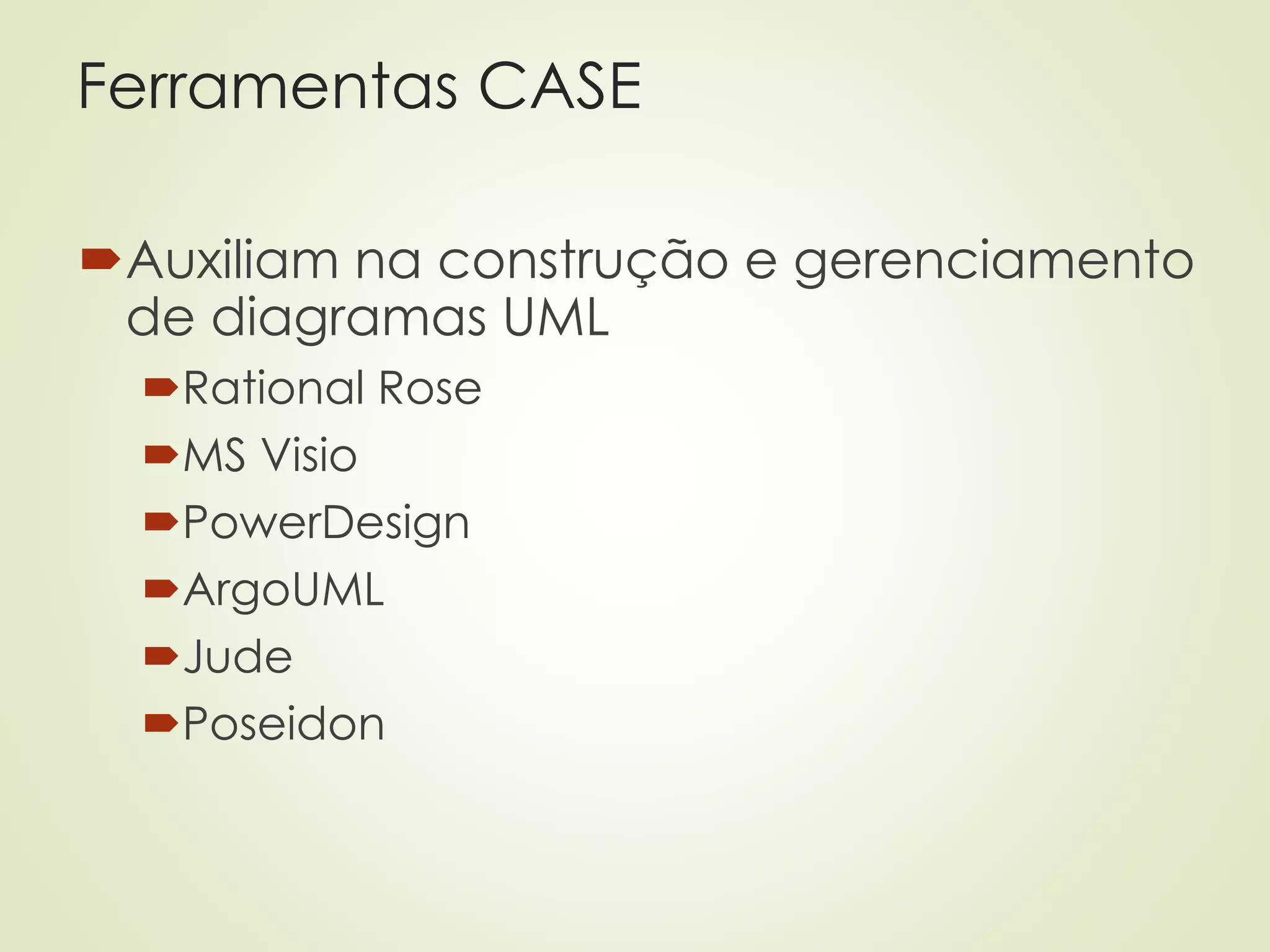 Ferramentas CASE
Auxiliam na construção e gerenciamento
de diagramas UML
Rational Rose
MS Visio
PowerDesign
ArgoUML
Jude
Poseidon
 
