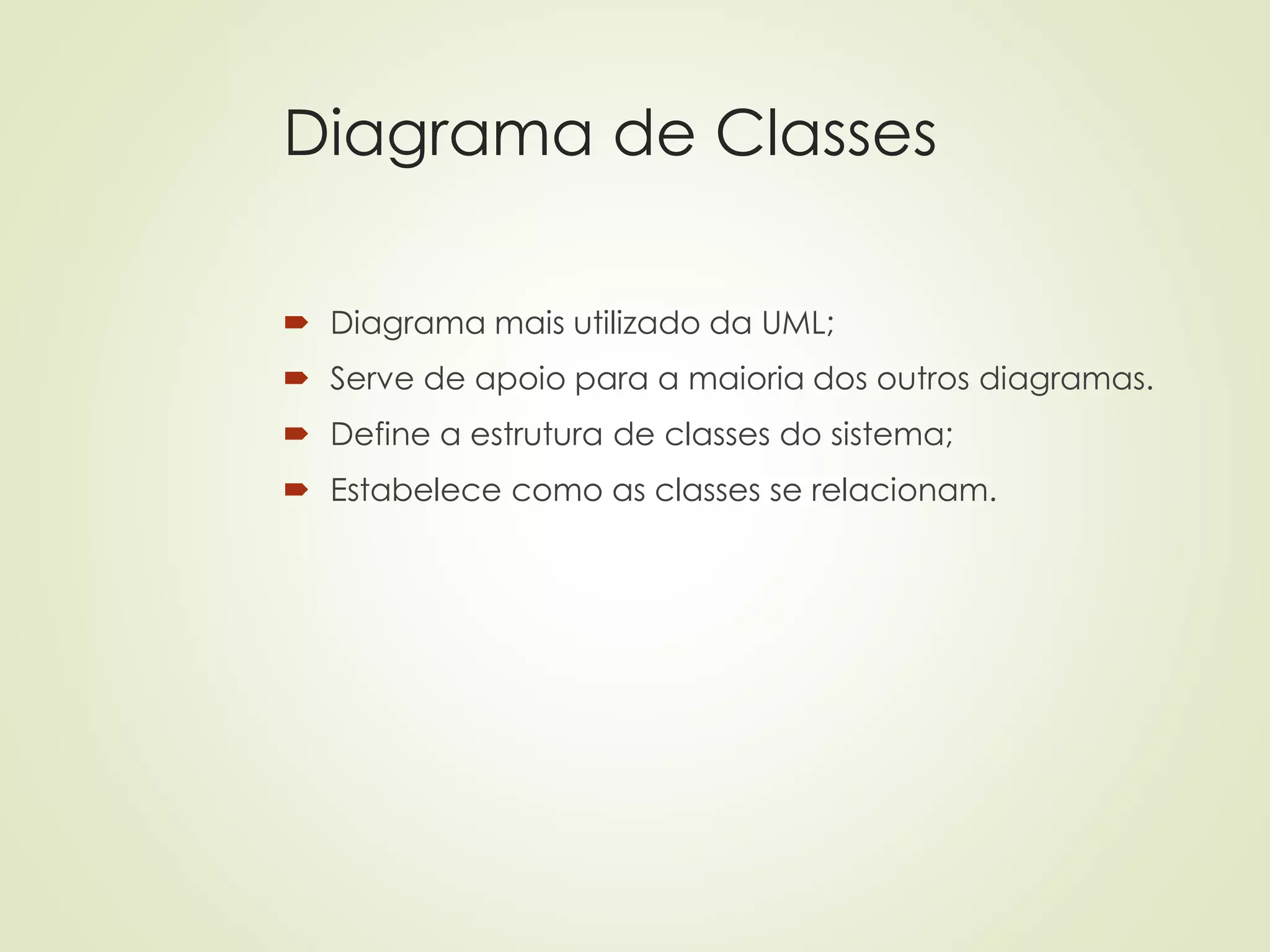 Diagrama de Classes
 Diagrama mais utilizado da UML;
 Serve de apoio para a maioria dos outros diagramas.
 Define a estrutura de classes do sistema;
 Estabelece como as classes se relacionam.
 