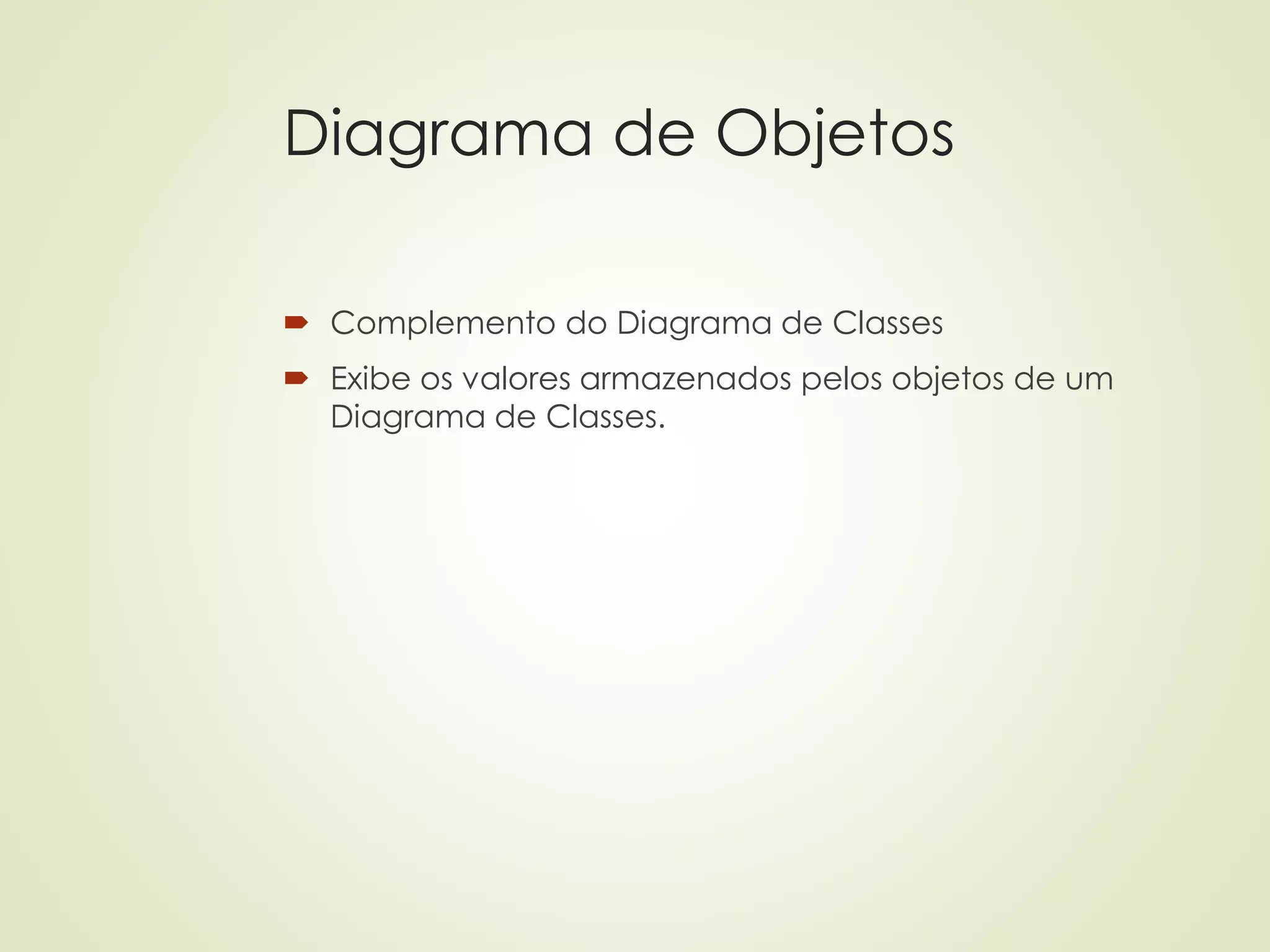 Diagrama de Objetos
 Complemento do Diagrama de Classes
 Exibe os valores armazenados pelos objetos de um
Diagrama de Classes.
 