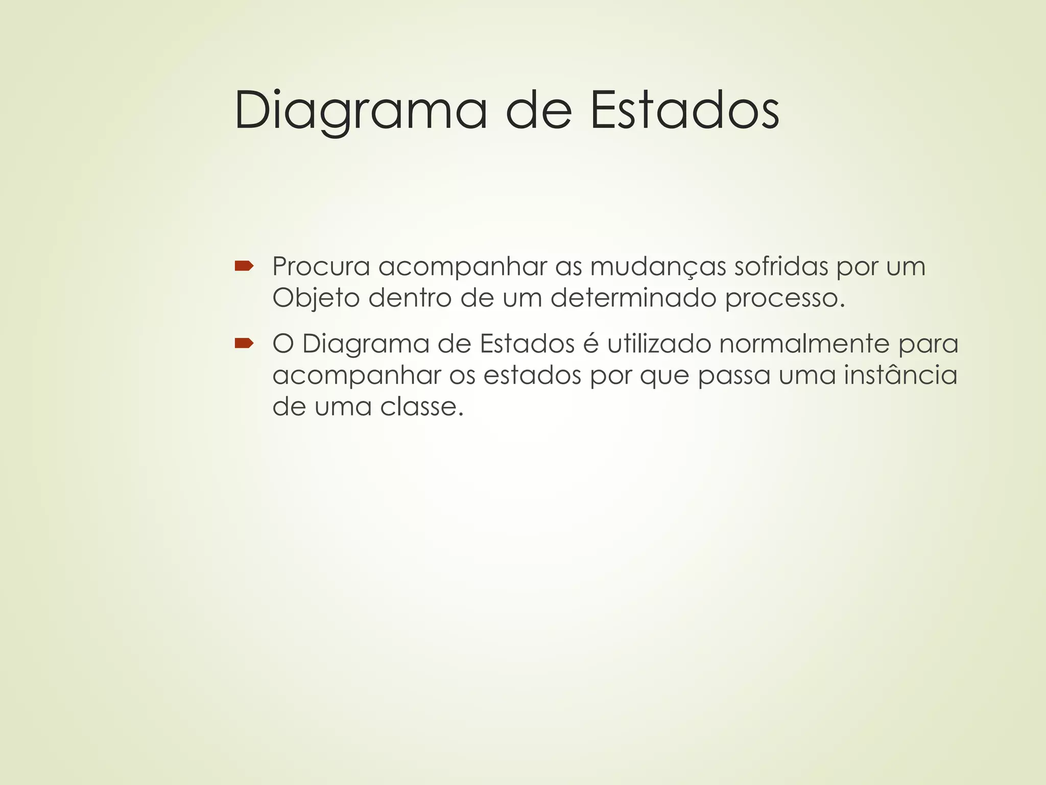Diagrama de Estados
 Procura acompanhar as mudanças sofridas por um
Objeto dentro de um determinado processo.
 O Diagrama de Estados é utilizado normalmente para
acompanhar os estados por que passa uma instância
de uma classe.
 