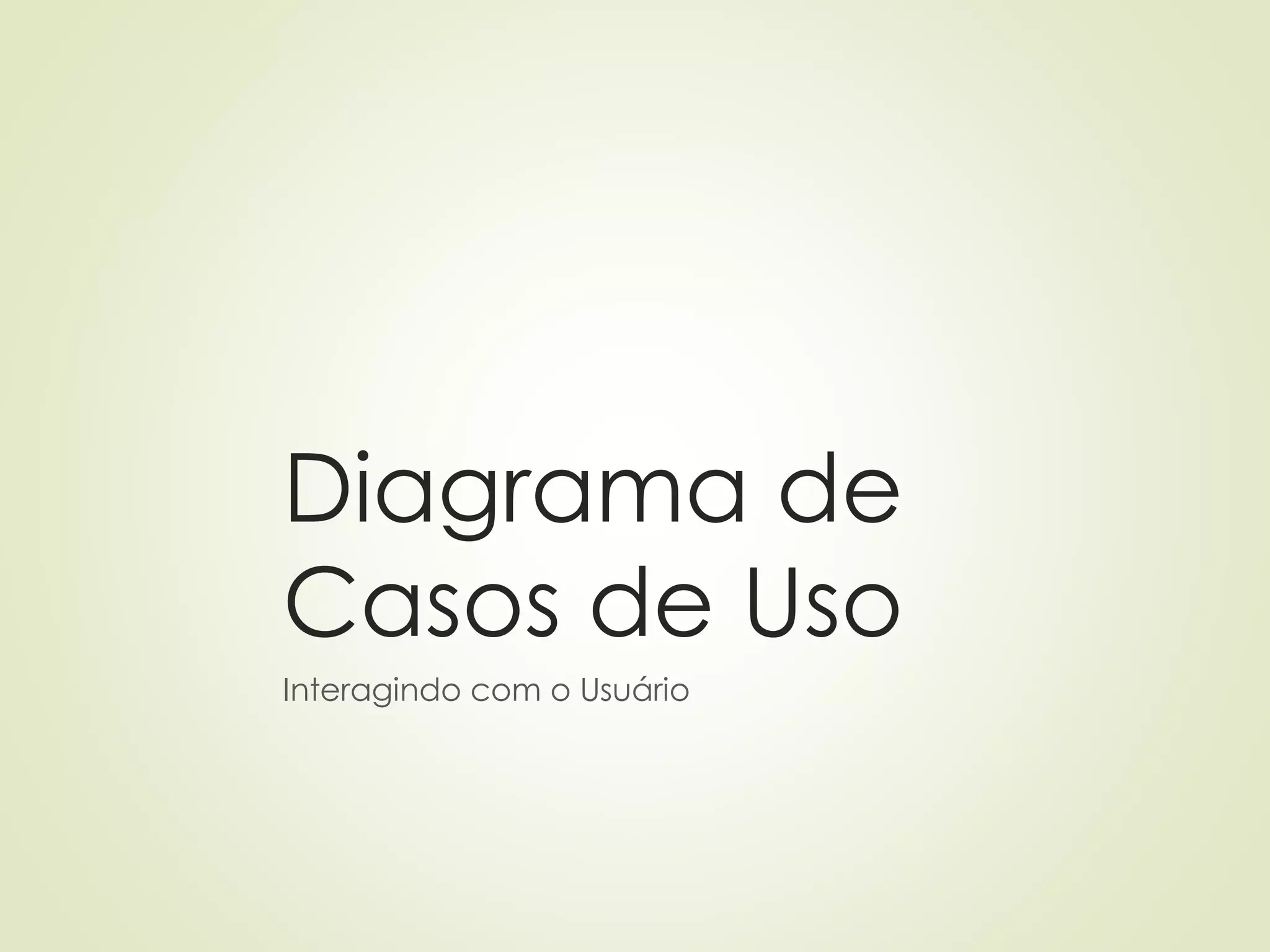 Diagrama de
Casos de Uso
Interagindo com o Usuário
 