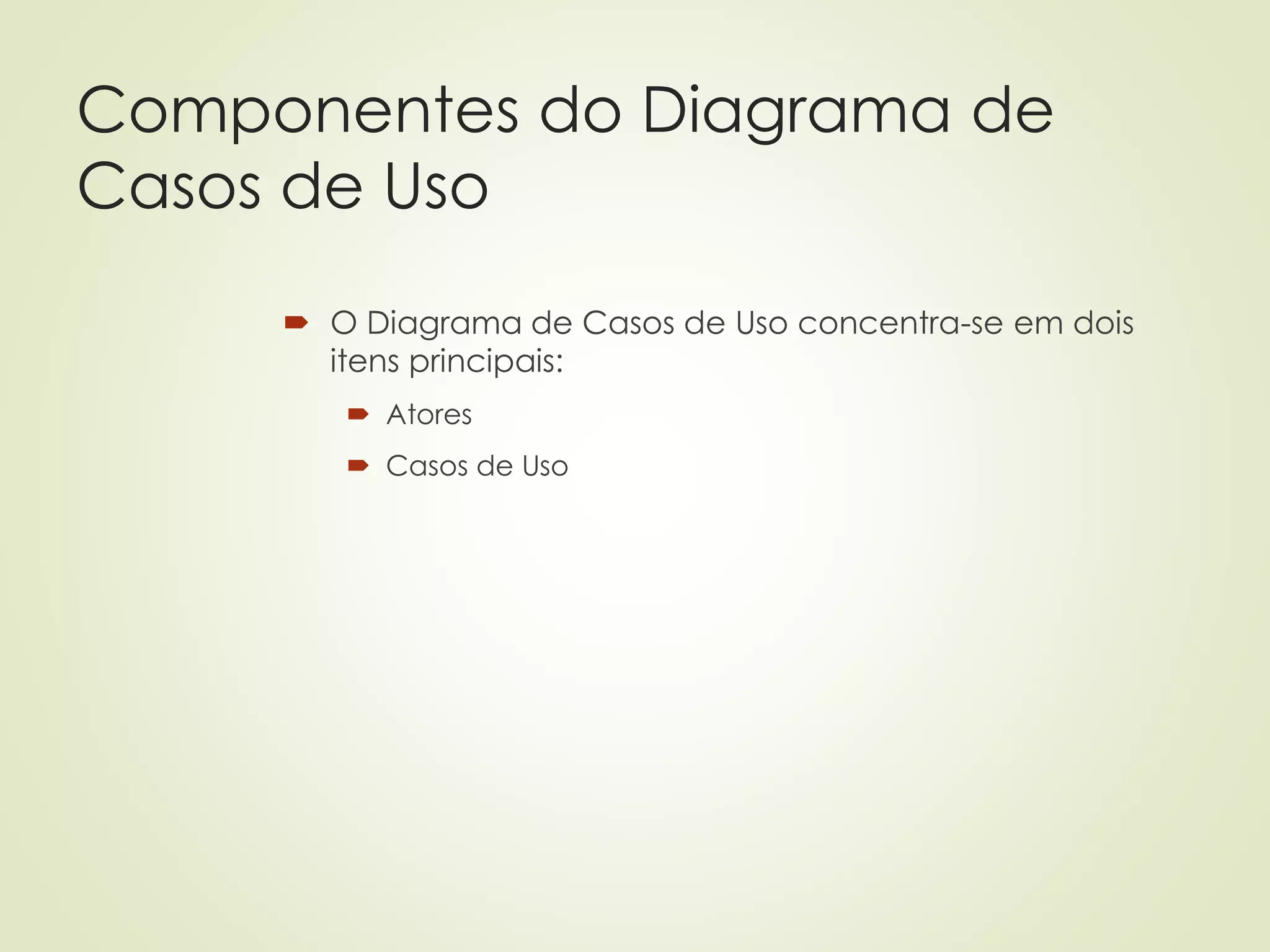 Componentes do Diagrama de
Casos de Uso
 O Diagrama de Casos de Uso concentra-se em dois
itens principais:
 Atores
 Casos de Uso
 