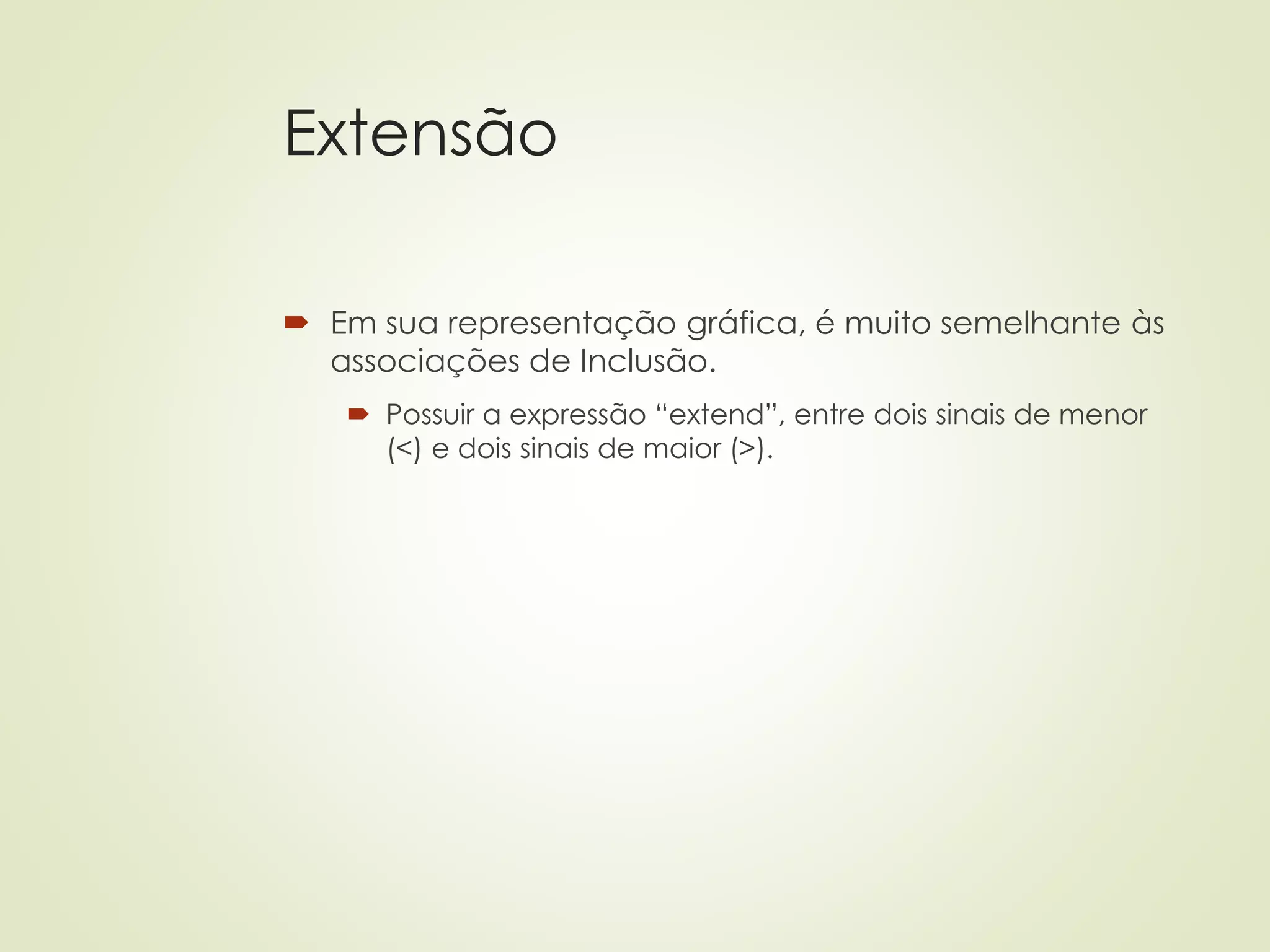 Extensão
 Em sua representação gráfica, é muito semelhante às
associações de Inclusão.
 Possuir a expressão “extend”, entre dois sinais de menor
(<) e dois sinais de maior (>).
 