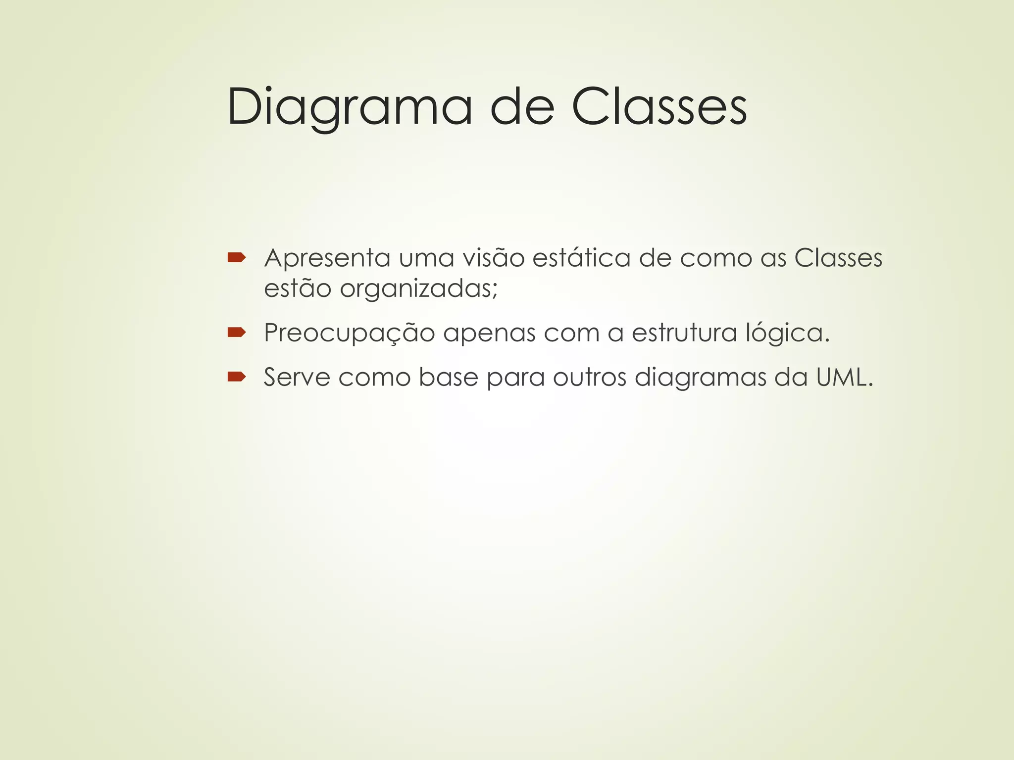 Diagrama de Classes
 Apresenta uma visão estática de como as Classes
estão organizadas;
 Preocupação apenas com a estrutura lógica.
 Serve como base para outros diagramas da UML.
 
