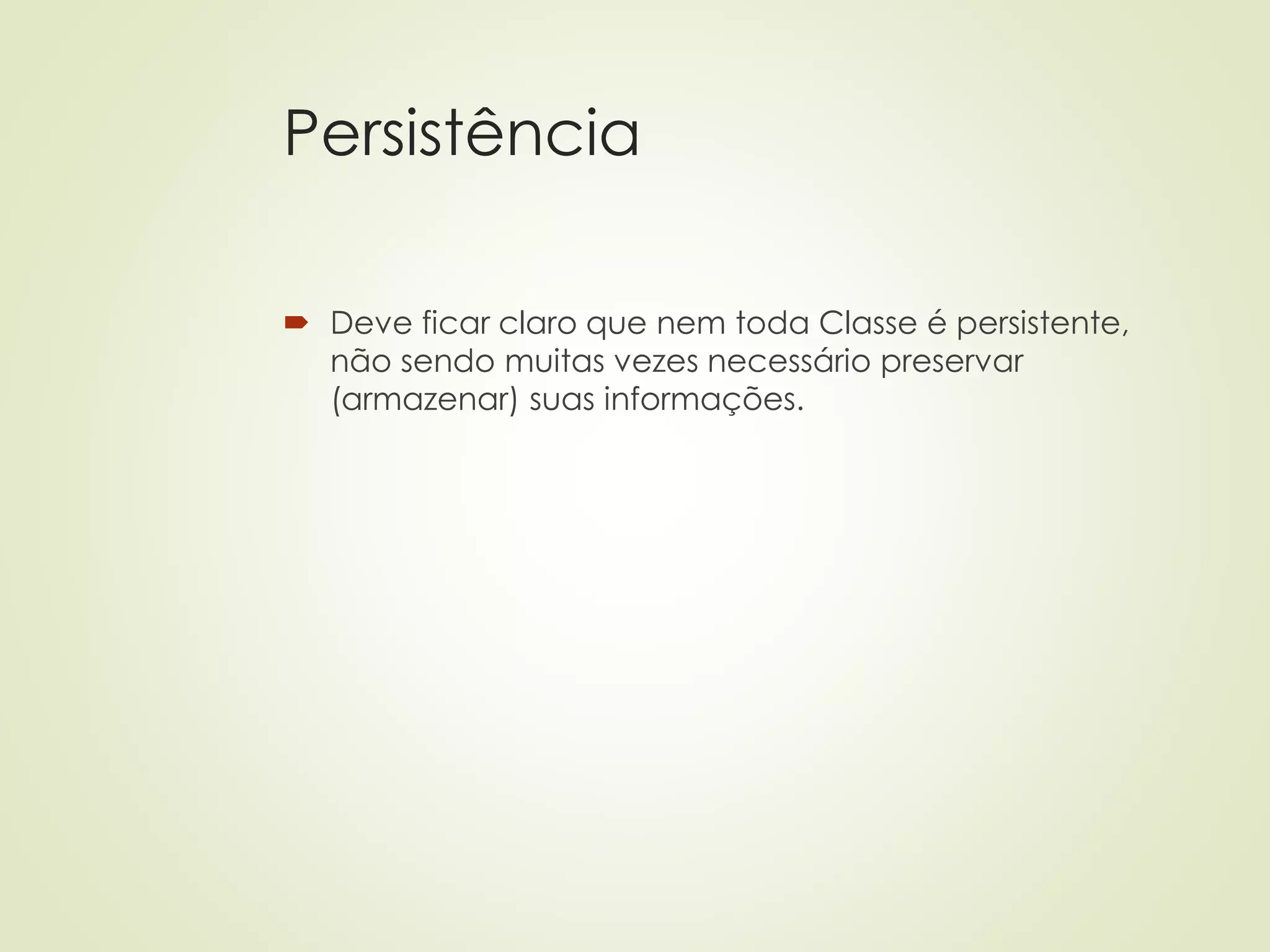 Persistência
 Deve ficar claro que nem toda Classe é persistente,
não sendo muitas vezes necessário preservar
(armazenar) suas informações.
 