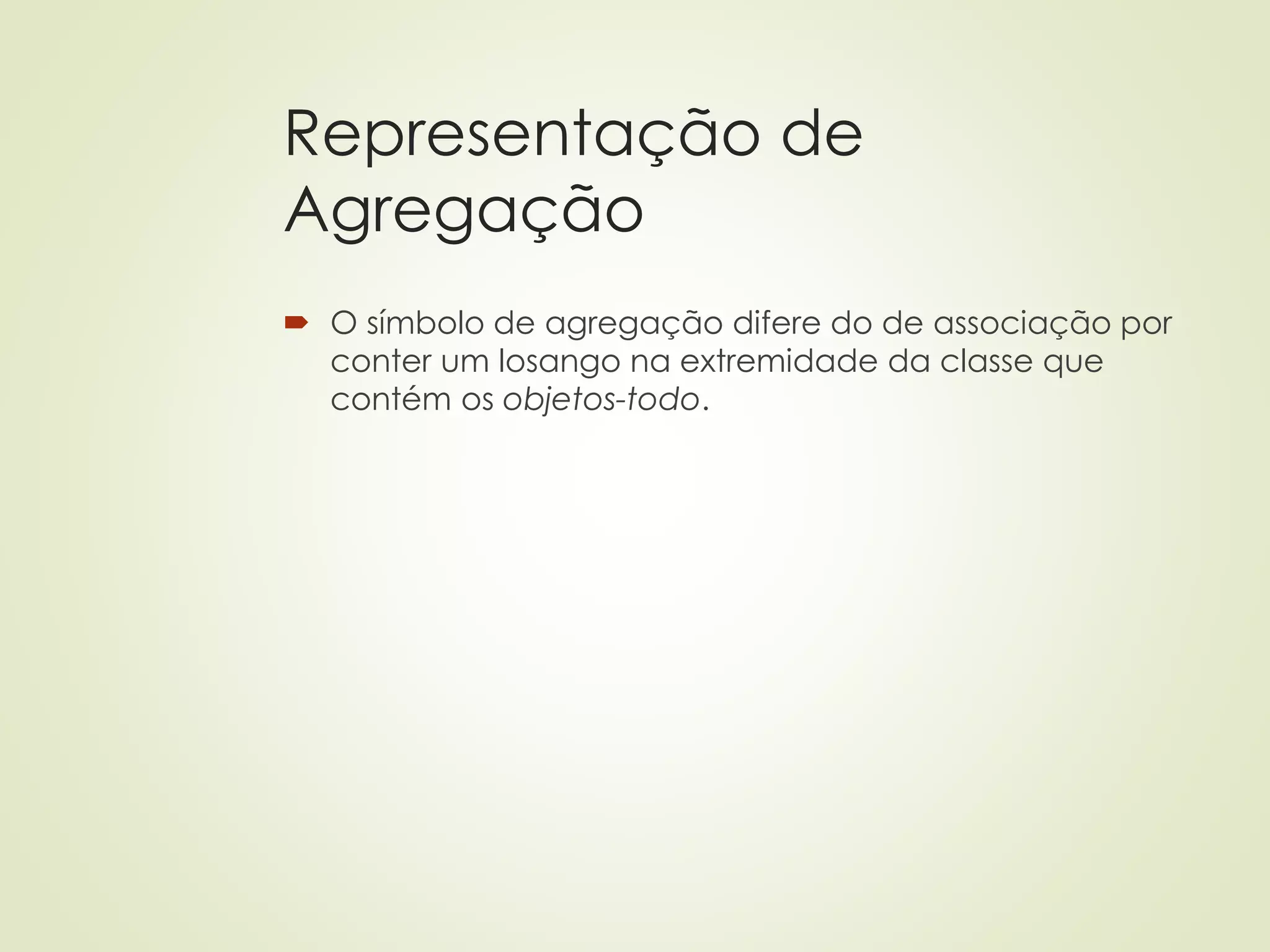 Representação de
Agregação
 O símbolo de agregação difere do de associação por
conter um losango na extremidade da classe que
contém os objetos-todo.
 
