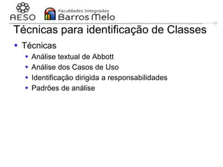 29/06/2023 Engenharia de software
orientada a objetos
104
 Técnicas
 Análise textual de Abbott
 Análise dos Casos de Uso
 Identificação dirigida a responsabilidades
 Padrões de análise
Técnicas para identificação de Classes
 