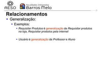 29/06/2023 Engenharia de software
orientada a objetos
40
 Generalização:
 Exemplos:
 Requisitar Produtos é generalização de Requisitar produtos
na loja, Requisitar produtos pela internet
 Usuário é generalização de Professor e Aluno
Relacionamentos
 