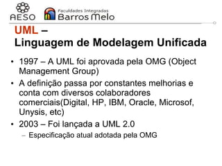 29/06/2023 Engenharia de software
orientada a objetos
6
UML –
Linguagem de Modelagem Unificada
• 1997 – A UML foi aprovada pela OMG (Object
Management Group)
• A definição passa por constantes melhorias e
conta com diversos colaboradores
comerciais(Digital, HP, IBM, Oracle, Microsof,
Unysis, etc)
• 2003 – Foi lançada a UML 2.0
– Especificação atual adotada pela OMG
 
