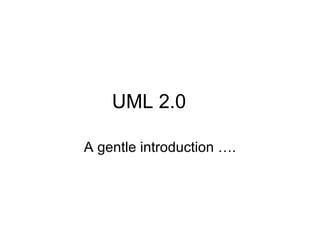 UML 2.0 A gentle introduction …. 