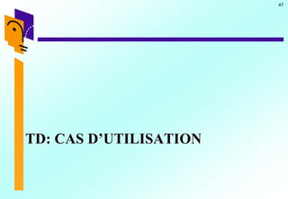 47
TD: CAS D’UTILISATION
 