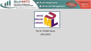 UML
Par Dr. CHAIBI Hasna
2021/2022
 