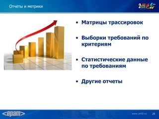 Отчеты и метрики



                   • Матрицы трассировок

                   • Выборки требований по
                     критериям

                   • Статистические данные
                     по требованиям

                   • Другие отчеты




                                     www.uml2.ru   25
 