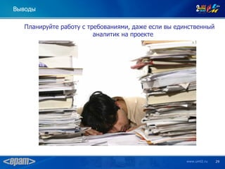 Выводы

  Планируйте работу с требованиями, даже если вы единственный
                        аналитик на проекте




                                                    www.uml2.ru   29
 