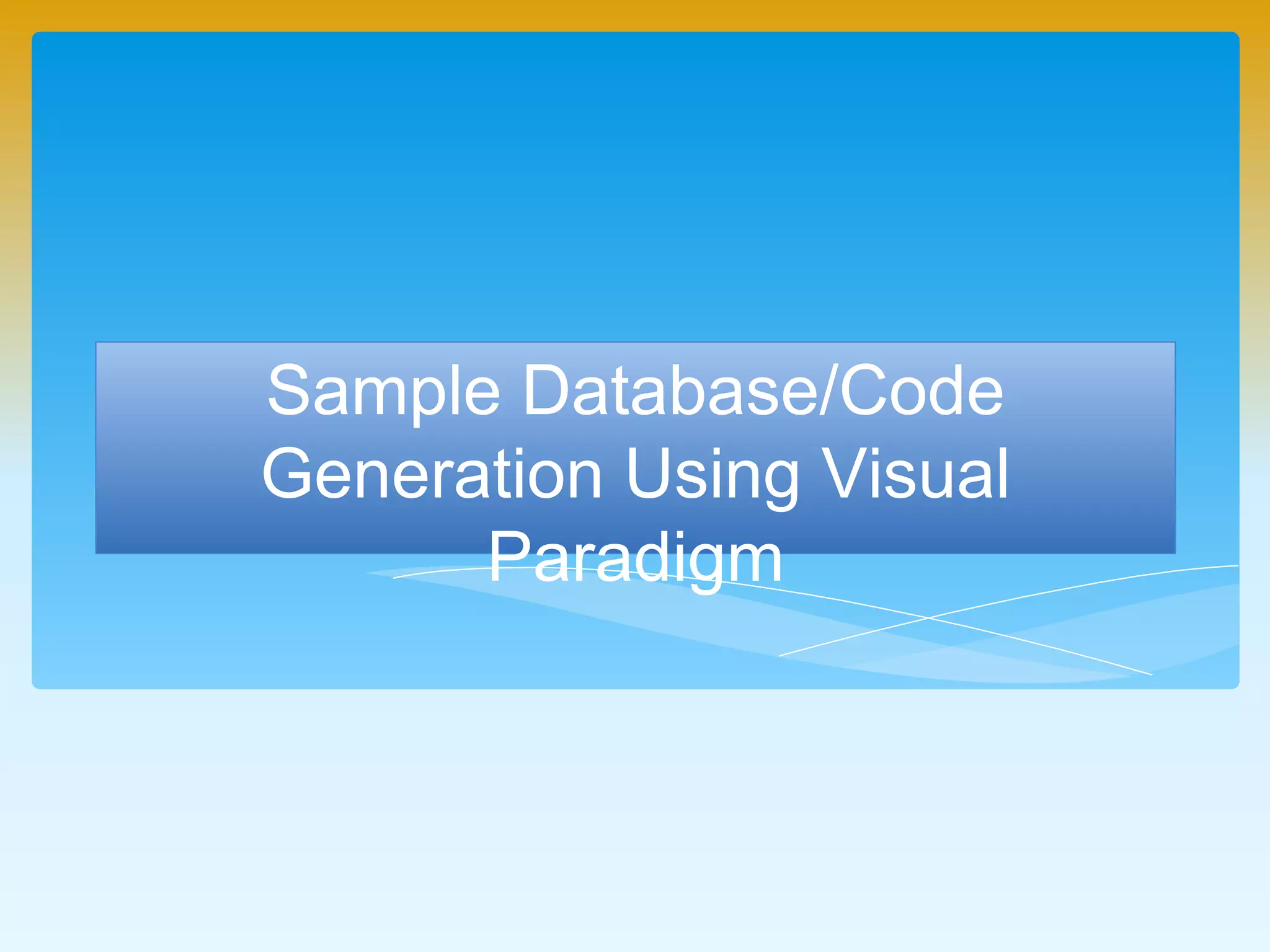 Sample Database/Code Generation
Using Visual Paradigm
 