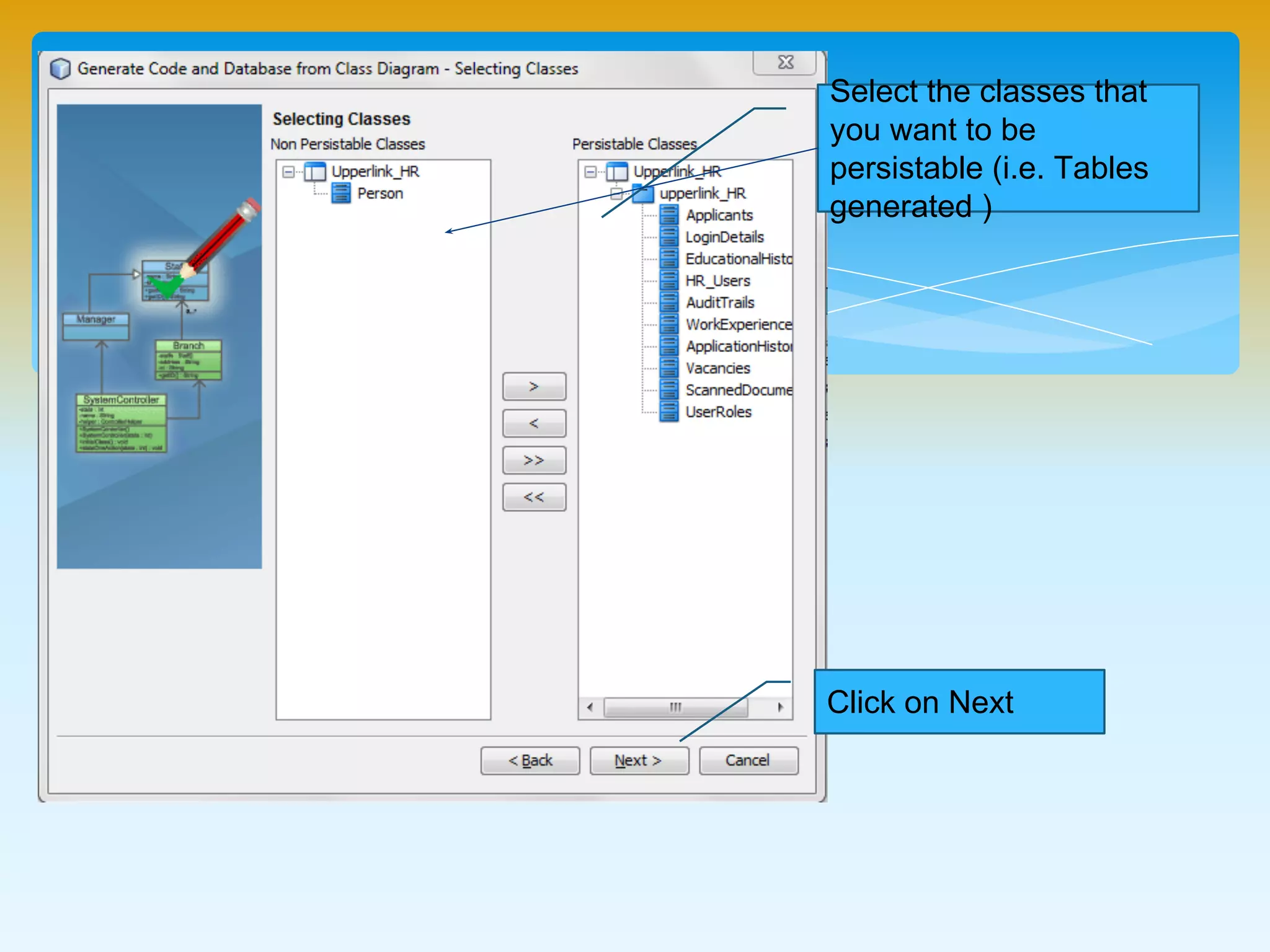 Select the classes that you
want to be persistable
(i.e. Tables generated )
Click on Next
 
