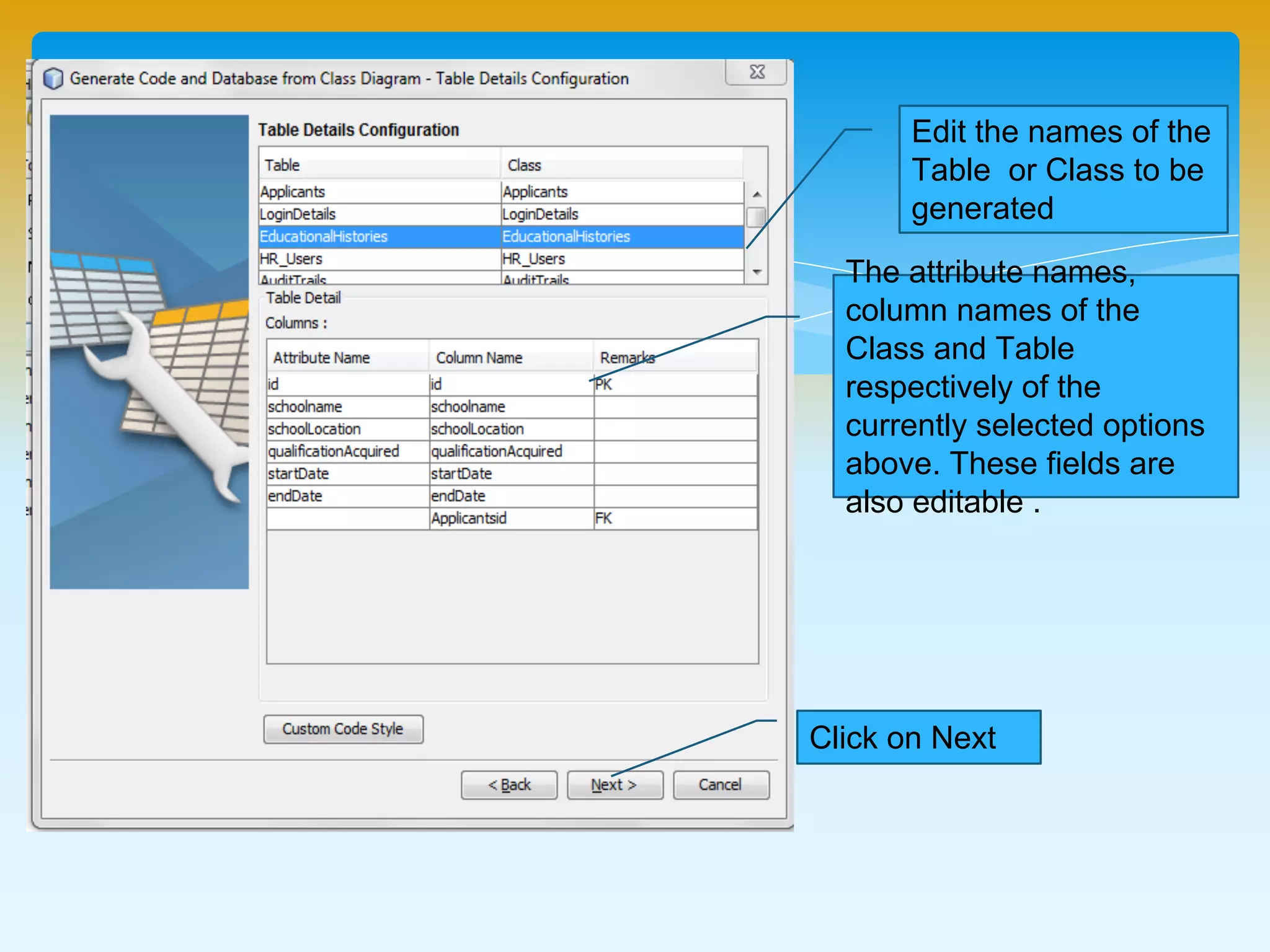 Edit the names of the
Table or Class to be
generated
The attribute names,
column names of the Class
and Table respectively of
the currently selected
options above. These fields
are also editable .
Click on Next
 