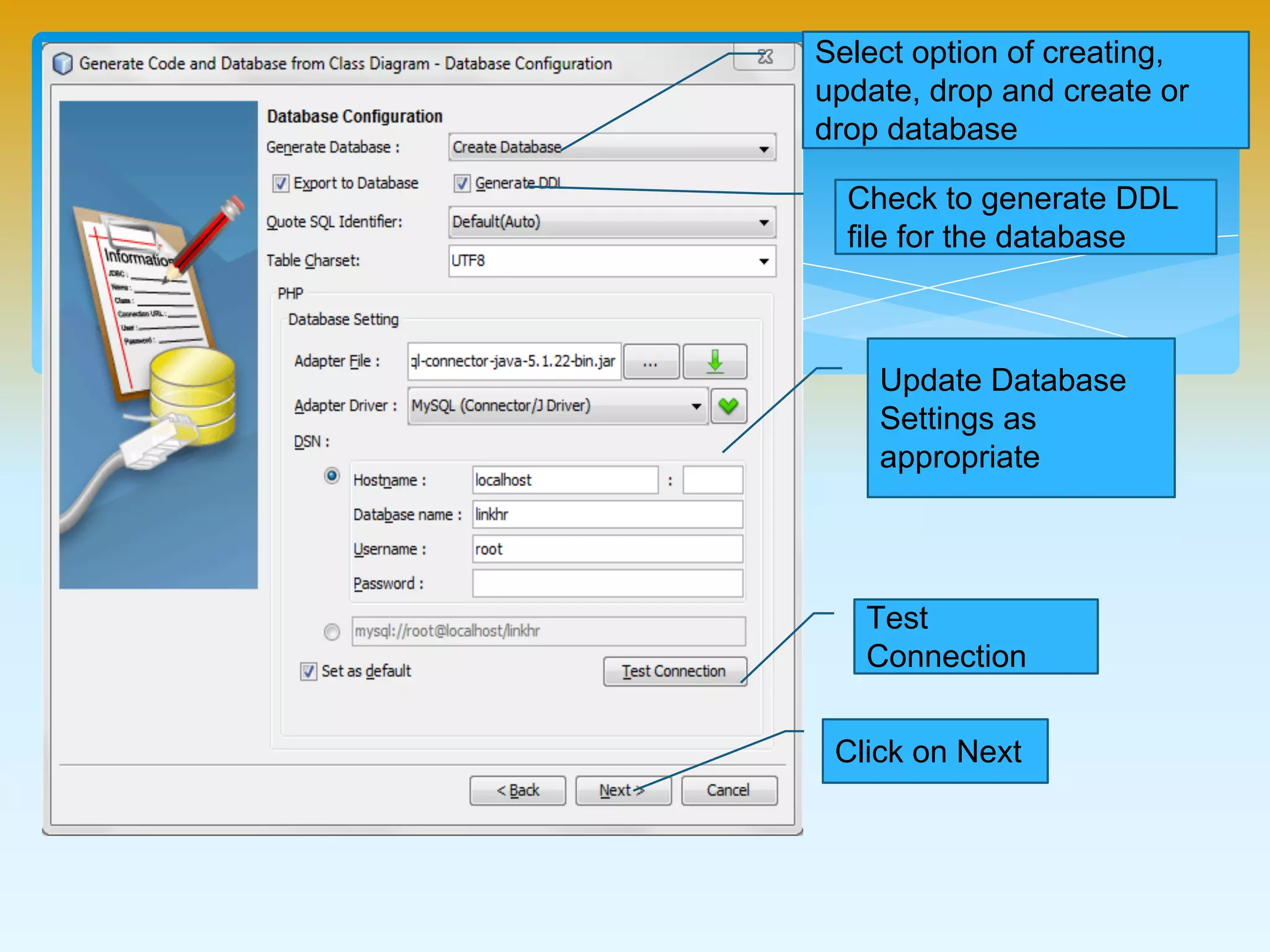 Select option of creating,
update, drop and create or
drop database
Check to generate DDL
file for the database
Update Database
Settings as
appropriate
Test Connection
Click on Next
 