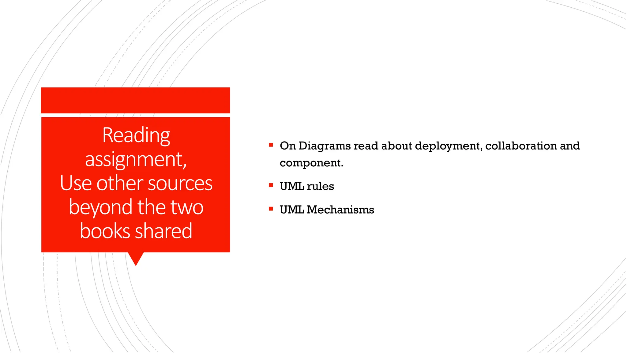Reading assignment, Useothersources beyond thetwo booksshared ▪ On Diagrams read about deployment, collaboration and component. ▪ UML rules ▪ UML Mechanisms 