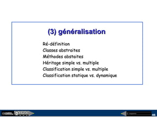 megaplanet
46
(3) généralisation(3) généralisation
Ré-définitionRé-définition
Classes abstraitesClasses abstraites
Méthodes abstaitesMéthodes abstaites
Héritage simple vs. multipleHéritage simple vs. multiple
Classification simple vs. multipleClassification simple vs. multiple
Classification statique vs. dynamiqueClassification statique vs. dynamique
 
