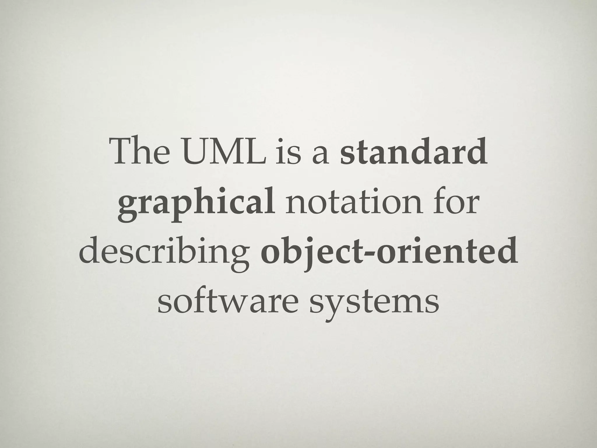 The UML is a standard
  graphical notation for
describing object-oriented
    software systems
 