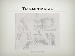 To emphasize




   DaVinci’s Flush Toilet
 