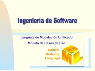1
Unified
Modeling
Language
Lenguaje de Modelación Unificado
Modelo de Casos de Uso
 