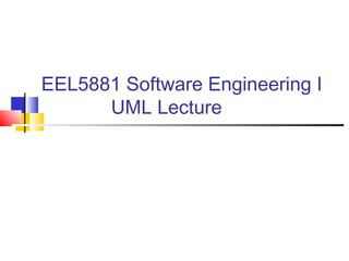 EEL5881 Software Engineering I
UML Lecture
 