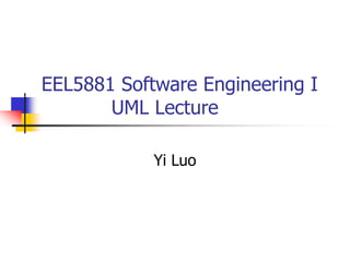EEL5881 Software Engineering I
UML Lecture
Yi Luo
 