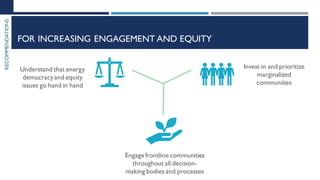 RECOMMENDATIONS
FOR INCREASING ENGAGEMENT AND EQUITY
Understand that energy
democracy and equity
issues go hand in hand
En...