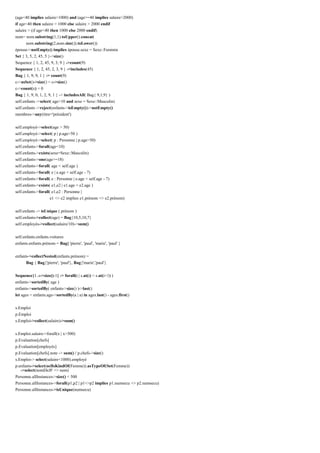(age<40 implies salaire>1000) and (age>=40 implies salaire>2000)
if age<40 then salaire > 1000 else salaire > 2000 endif
salaire > (if age<40 then 1000 else 2000 endif)
nom= nom.substring(1,1).toUpper().concat(
nom.substring(2,nom.size()).toLower())
épouse->notEmpty() implies épouse.sexe = Sexe::Feminin
Set { 3, 5, 2, 45, 5 }->size()
Sequence { 1, 2, 45, 9, 3, 9 } ->count(9)
Sequence { 1, 2, 45, 2, 3, 9 } ->includes(45)
Bag { 1, 9, 9, 1 } -> count(9)
c->asSet()->size() = c->size()
c->count(x) = 0
Bag { 1, 9, 0, 1, 2, 9, 1 } -> includesAll( Bag{ 9,1,9} )
self.enfants ->select( age>10 and sexe = Sexe::Masculin)
self.enfants ->reject(enfants->isEmpty())->notEmpty()
membres->any(titre='président')
self.employé->select(age > 50)
self.employé->select( p | p.age>50 )
self.employé->select( p : Personne | p.age>50)
self.enfants->forall(age<10)
self.enfants->exists(sexe=Sexe::Masculin)
self.enfants->one(age>=18)
self.enfants->forall( age < self.age )
self.enfants->forall( e | e.age < self.age - 7)
self.enfants->forall( e : Personne | e.age < self.age - 7)
self.enfants->exists( e1,e2 | e1.age = e2.age )
self.enfants->forall( e1,e2 : Personne |
e1 <> e2 implies e1.prénom <> e2.prénom)
self.enfants -> isUnique ( prénom )
self.enfants->collect(age) = Bag{10,5,10,7}
self.employés->collect(salaire/10)->sum()
self.enfants.enfants.voitures
enfants.enfants.prénom = Bag{ 'pierre', 'paul', 'marie', 'paul' }
enfants->collectNested(enfants.prénom) =
Bag { Bag{'pierre', 'paul'}, Bag{'marie','paul'}
Sequence{1..s->size()-1} -> forall(i | s.at(i) < s.at(i+1) )
enfants->sortedBy( age )
enfants->sortedBy( enfants->size() )->last()
let ages = enfants.age->sortedBy(a | a) in ages.last() - ages.first()
s.Emploi
p.Emploi
s.Emploi->collect(salaire)->sum()
s.Emploi.salaire->forall(x | x>500)
p.Evaluation[chefs]
p.Evaluation[employés]
p.Evaluation[chefs].note -> sum() / p.chefs->size()
s.Emploi-> select(salaire<1000).employé
p.enfants->select(oclIsKindOf(Femme)).asTypeOf(Set(Femme))
->select(nomDeJF <> nom)
Personne.allInstances->size() < 500
Personne.allInstances->forall(p1,p2 | p1<>p2 implies p1.numsecu <> p2.numsecu)
Personne.allInstances->isUnique(numsecu)
 