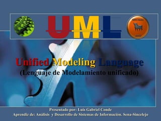 UMLUnifiedModelingLanguage(Lenguaje de Modelamiento unificado)Presentado por: Luis Gabriel CondeAprendiz de: Análisis  y Desarrollo de Sistemas de Información. Sena-Sincelejo