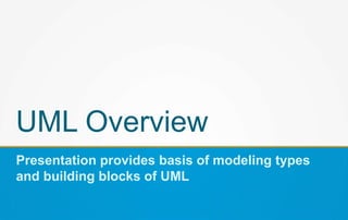 UML Overview
Presentation provides basis of modeling types
and building blocks of UML
 