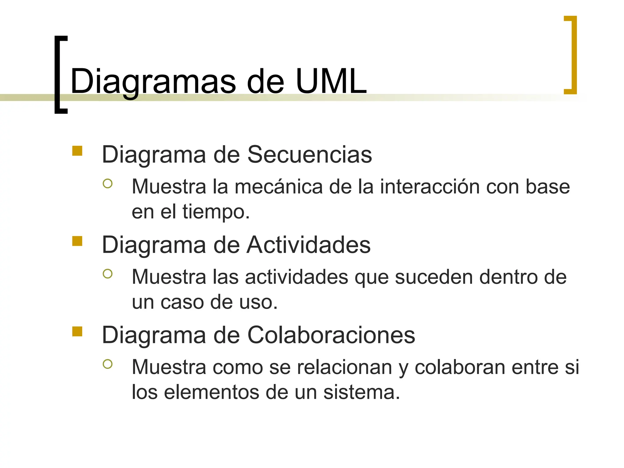 Diagramas de UML
 Diagrama de Secuencias
 Muestra la mecánica de la interacción con base
en el tiempo.
 Diagrama de Actividades
 Muestra las actividades que suceden dentro de
un caso de uso.
 Diagrama de Colaboraciones
 Muestra como se relacionan y colaboran entre si
los elementos de un sistema.
 