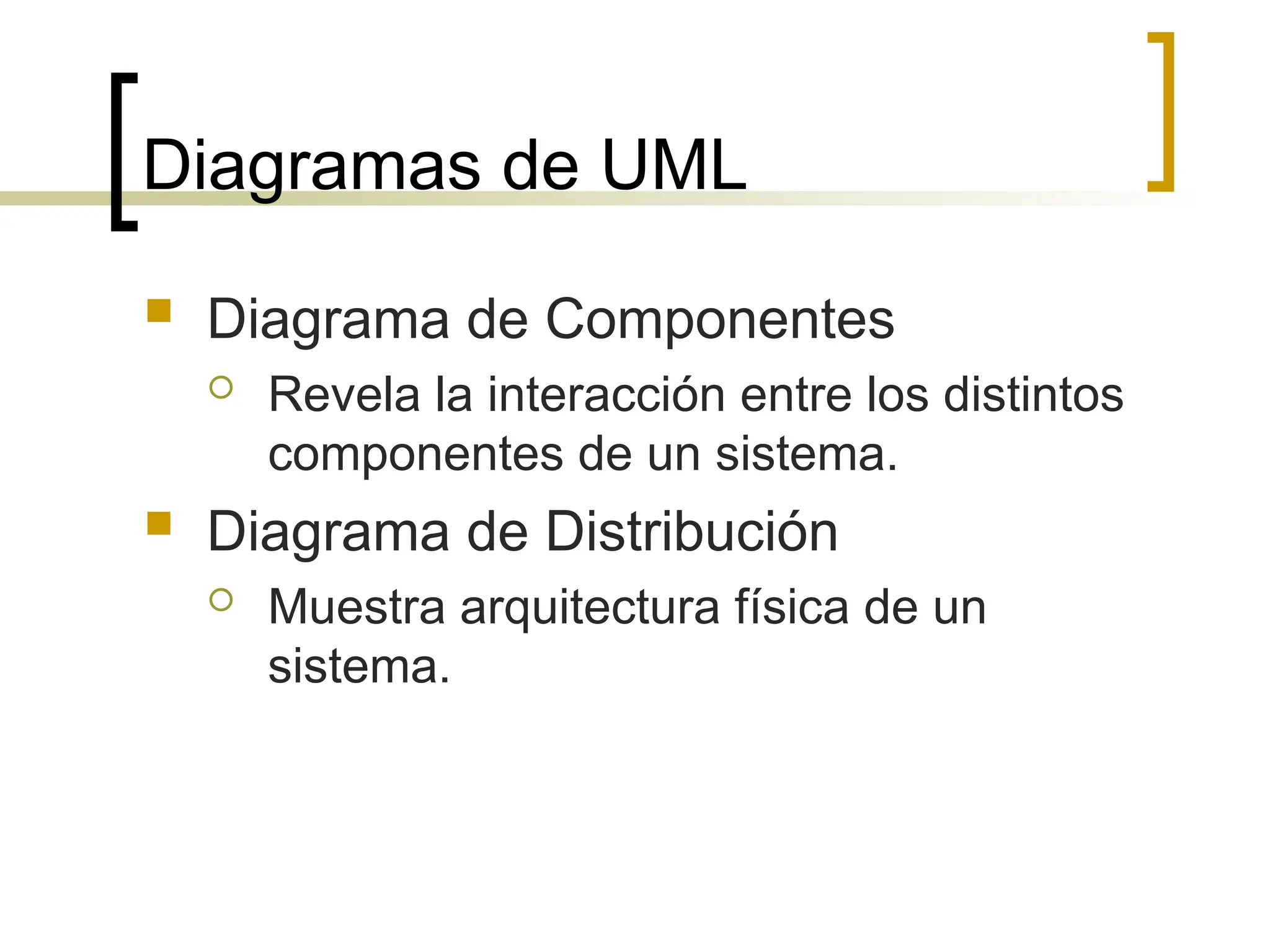 Diagramas de UML
 Diagrama de Componentes
 Revela la interacción entre los distintos
componentes de un sistema.
 Diagrama de Distribución
 Muestra arquitectura física de un
sistema.
 