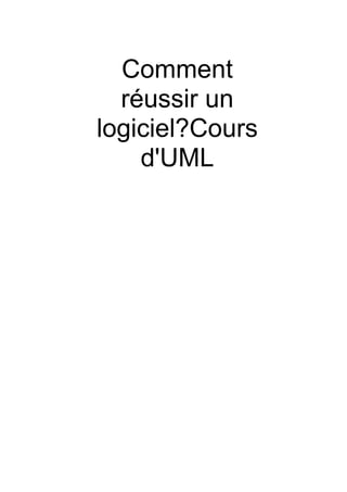 Comment
réussir un
logiciel?Cours
d'UML
 