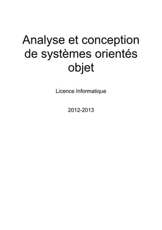 Analyse et conception
de systèmes orientés
objet
Licence Informatique
2012-2013
 
