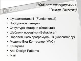 Шаблони проектування (Design Patterns) Фундаментальн і  ( Fundamental) Породжуючі патерни  Структурні патерни  (Structural) Шаблони поведінки  (Behavioral) Паралельного програмування  (Concurrency) Модель-Вид-Контролер ( MVC ) Enterprise Anti-Design-Patterns Інші 