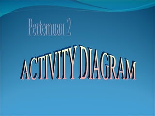 Pertemuan 2 ACTIVITY DIAGRAM 