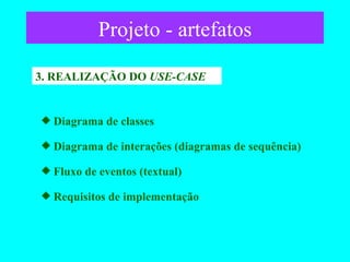 Projeto - artefatos 3. REALIZAÇÃO DO  USE-CASE Diagrama de classes Diagrama de interações (diagramas de sequência) Fluxo de eventos (textual) Requisitos de implementação 