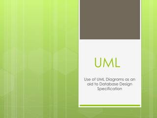 UML  Use of UML Diagrams as an aid to Database Design Specification 