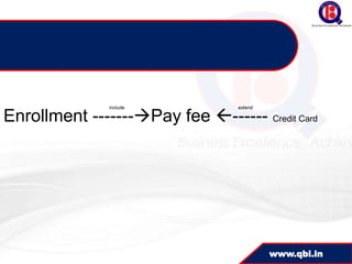 include            extend

Enrollment -------Pay fee ------ Credit Card




                                           www.qbi.in
 