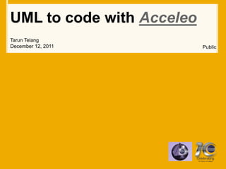 UML to code with Acceleo
Tarun Telang
December 12, 2011          Public
 