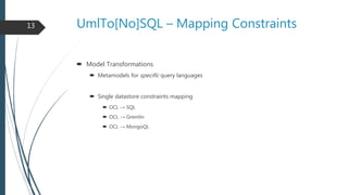 UmlTo[No]SQL – Mapping Constraints
 Model Transformations
 Metamodels for specific query languages
 Single datastore co...
