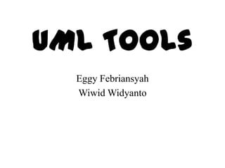 UML Tools
Eggy Febriansyah
Wiwid Widyanto
 