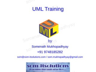 UML Training
by
Somenath Mukhopadhyay
+91 9748185282
som@som-itsolutions.com / som.mukhopadhyay@gmail.com
 