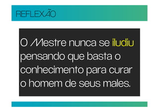 REFLEXÃO


O Mestre nunca se iludiu
pensando que basta o
conhecimento para curar
o homem de seus males.
 