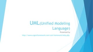 UML(Unified Modeling
Language)
Presented by
http://www.urgenthomework.com/uml-homework-help.php
 